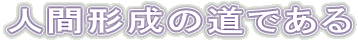 人間形成の道である