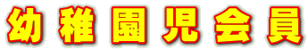 幼 稚 園 児 会 員